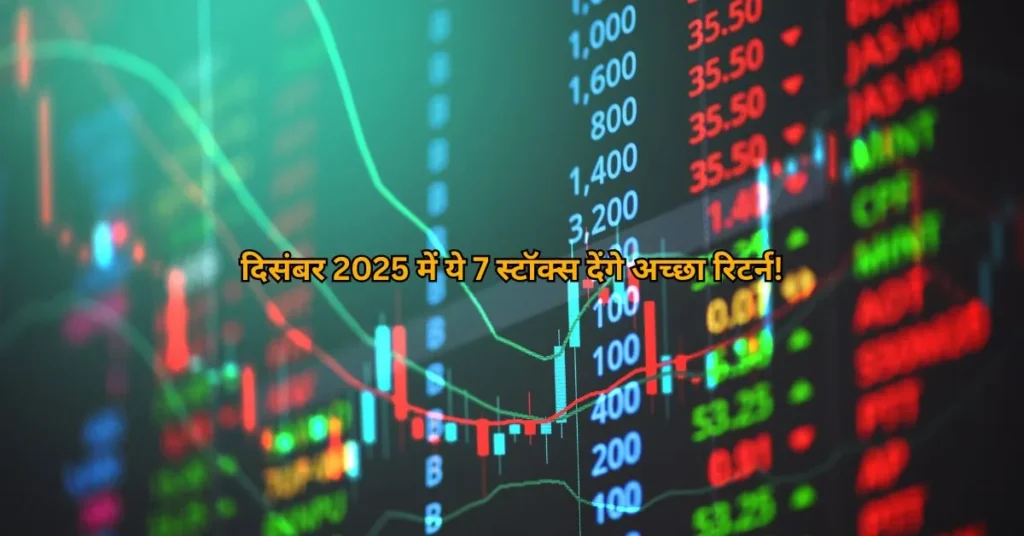 दिसंबर 2025 में ये 7 स्टॉक्स देंगे अच्छा रिटर्न!